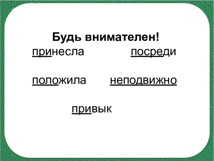 Будь внимателен! принесла посреди положила неподвижно привык