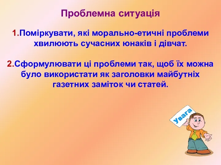 Проблемна ситуація 1.Поміркувати, які морально-етичні проблеми хвилюють сучасних юнаків і дівчат.