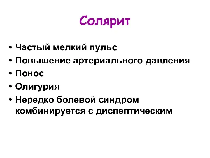 Солярит Частый мелкий пульс Повышение артериального давления Понос Олигурия Нередко болевой синдром комбинируется с диспептическим