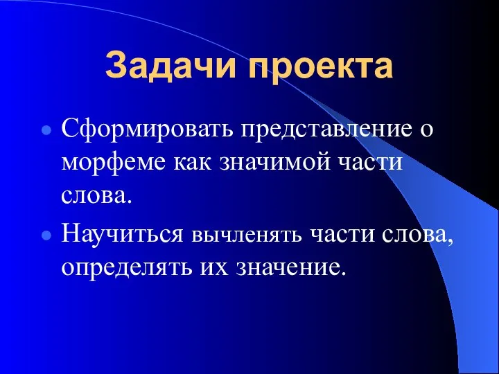 Задачи проекта Сформировать представление о морфеме как значимой части слова. Научиться