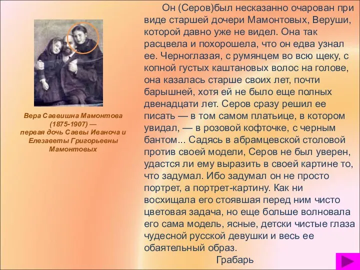 Он (Серов)был несказанно очарован при виде старшей дочери Мамонтовых, Веруши, которой