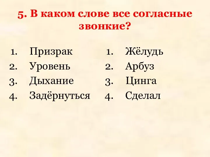 5. В каком слове все согласные звонкие? Призрак Уровень Дыхание Задёрнуться Жёлудь Арбуз Цинга Сделал