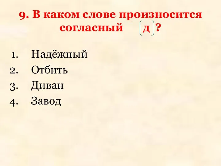 9. В каком слове произносится согласный д ? Надёжный Отбить Диван Завод