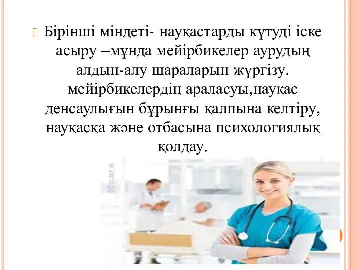 Бірінші міндеті- науқастарды күтуді іске асыру –мұнда мейірбикелер аурудың алдын-алу шараларын