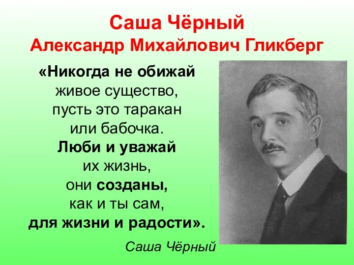 Саша Чёрный Александр Михайлович Гликберг «Никогда не обижай живое существо, пусть