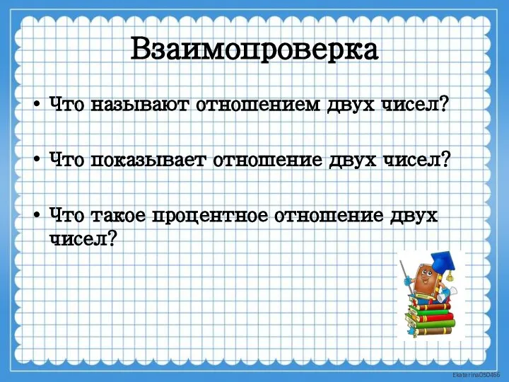 Взаимопроверка Что называют отношением двух чисел? Что показывает отношение двух чисел?