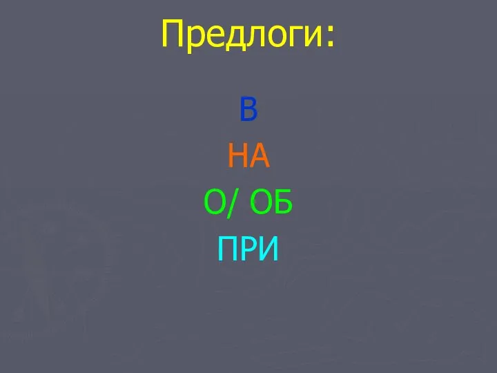 Предлоги: В НА О/ ОБ ПРИ