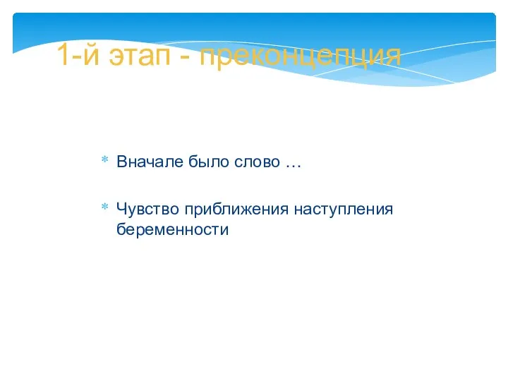 1-й этап - преконцепция Вначале было слово … Чувство приближения наступления беременности