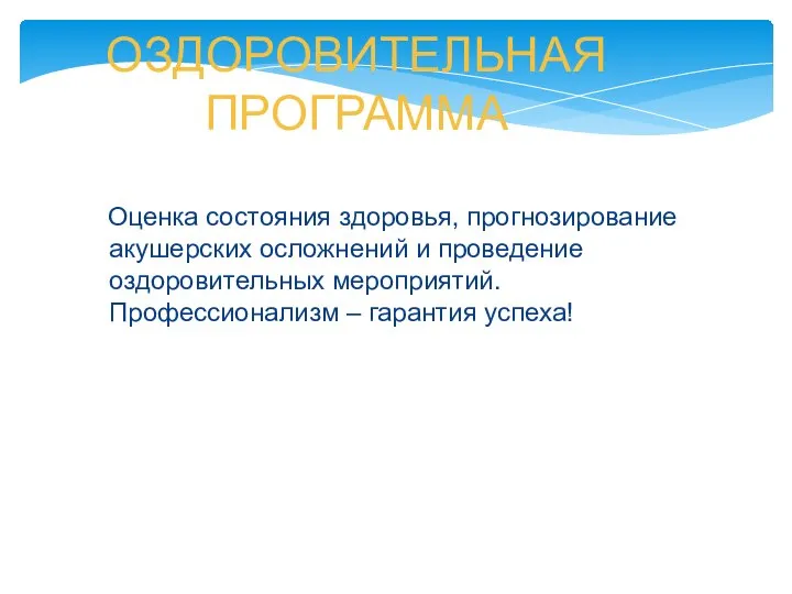 ОЗДОРОВИТЕЛЬНАЯ ПРОГРАММА Оценка состояния здоровья, прогнозирование акушерских осложнений и проведение оздоровительных мероприятий. Профессионализм – гарантия успеха!