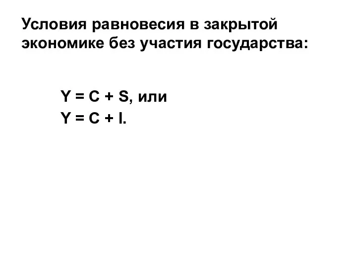 Условия равновесия в закрытой экономике без участия государства: Y = C