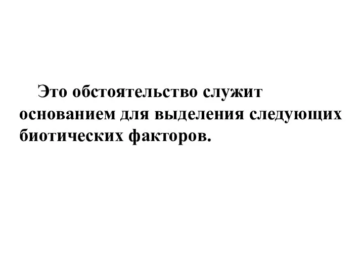 Это обстоятельство служит основанием для выделения следующих биотических факторов.