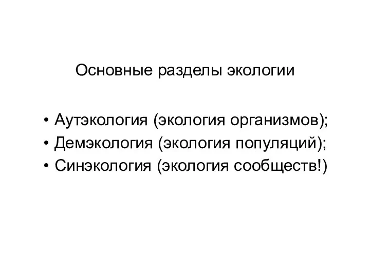 Основные разделы экологии Аутэкология (экология организмов); Демэкология (экология популяций); Синэкология (экология сообществ!)