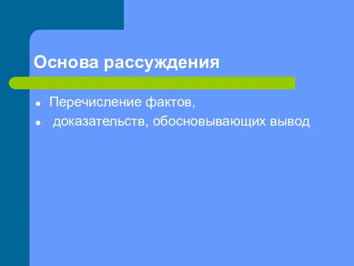 Основа рассуждения Перечисление фактов, доказательств, обосновывающих вывод