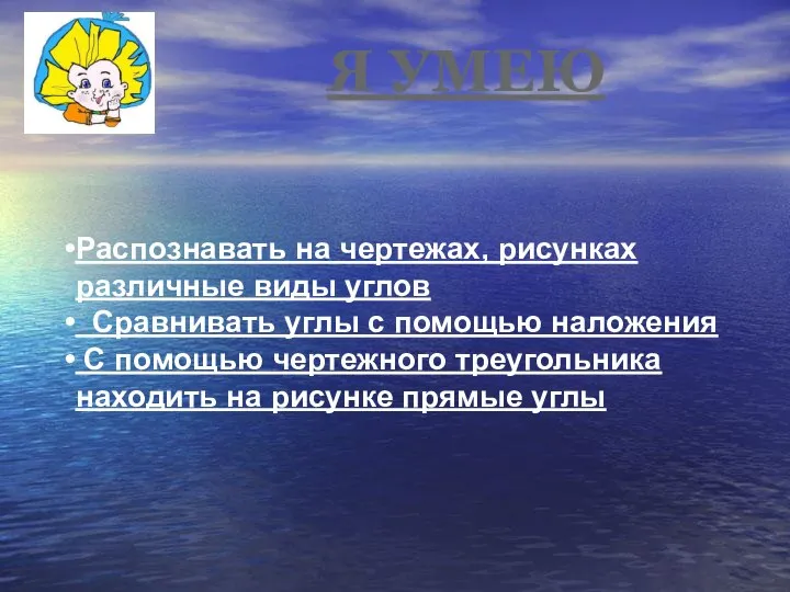 Я УМЕЮ Распознавать на чертежах, рисунках различные виды углов Сравнивать углы