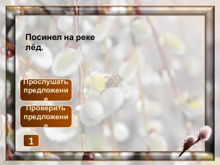 Прослушать предложение 1 Проверить предложение Посинел на реке лёд.