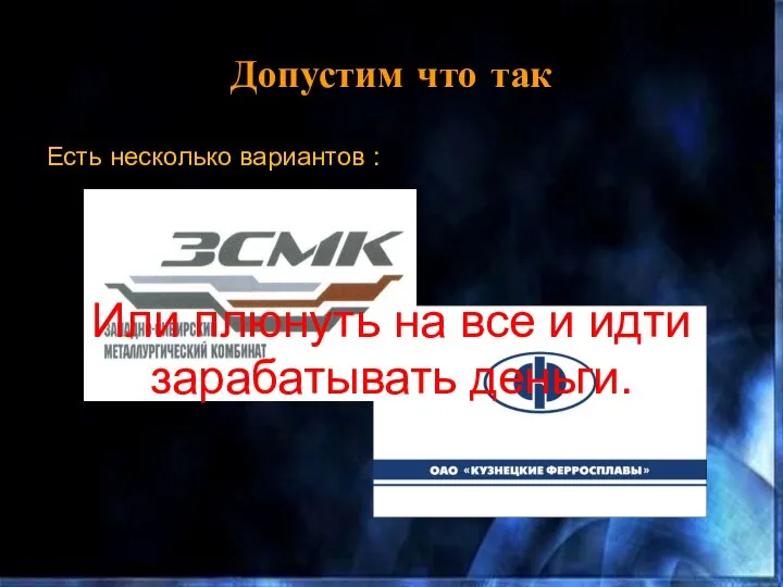 Допустим что так Есть несколько вариантов : Или плюнуть на все и идти зарабатывать деньги.