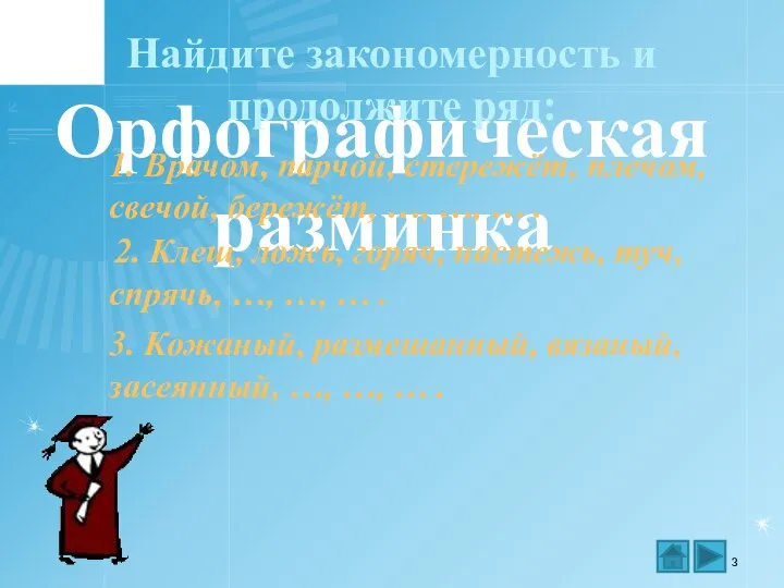 Орфографическая разминка Найдите закономерность и продолжите ряд: 1. Врачом, парчой, стережёт,