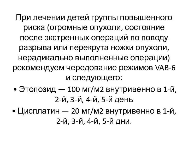 При лечении детей группы повышенного риска (огромные опухоли, состояние после экстренных