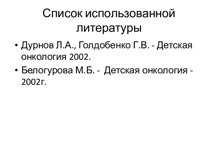 Список использованной литературы Дурнов Л.А., Голдобенко Г.В. - Детская онкология 2002.