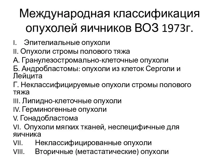 Международная классификация опухолей яичников ВОЗ 1973г. I. Эпителиальные опухоли II. Опухоли