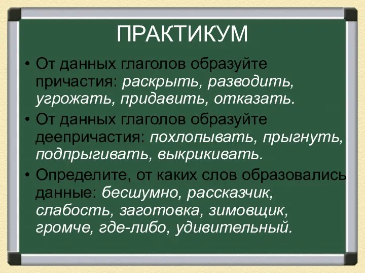 ПРАКТИКУМ От данных глаголов образуйте причастия: раскрыть, разводить, угрожать, придавить, отказать.