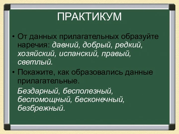 ПРАКТИКУМ От данных прилагательных образуйте наречия: давний, добрый, редкий, хозяйский, испанский,