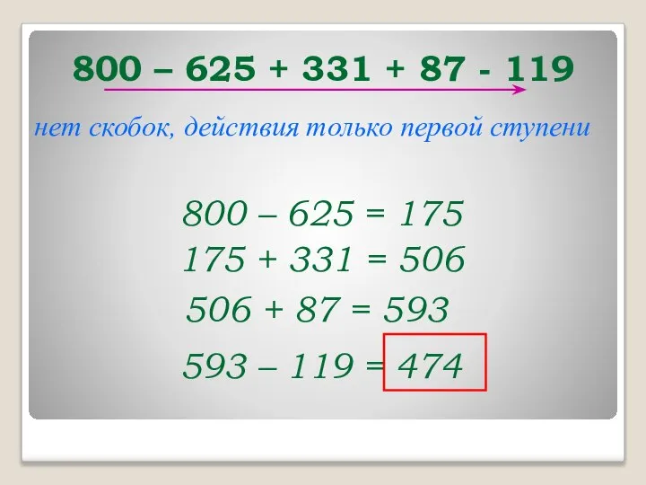 800 – 625 + 331 + 87 - 119 нет скобок,