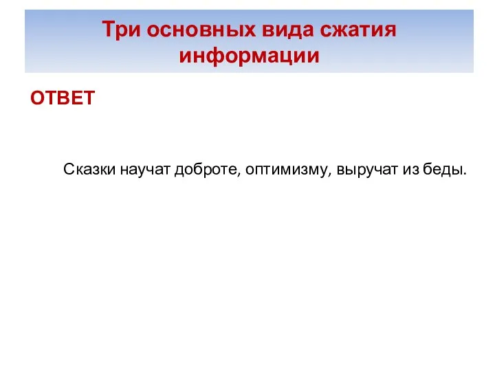 Три основных вида сжатия информации ОТВЕТ Сказки научат доброте, оптимизму, выручат из беды.