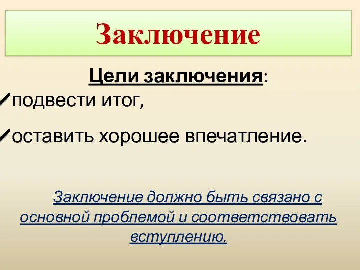 Заключение Цели заключения: подвести итог, оставить хорошее впечатление. Заключение должно быть