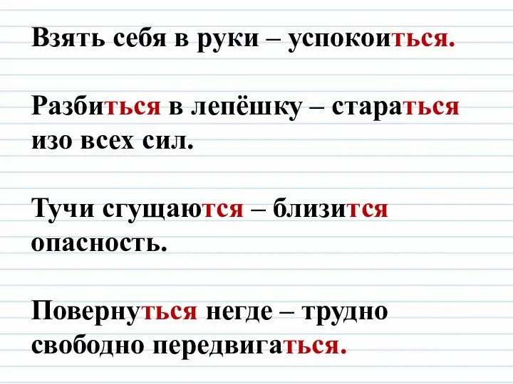 Взять себя в руки – успокоиться. Разбиться в лепёшку – стараться