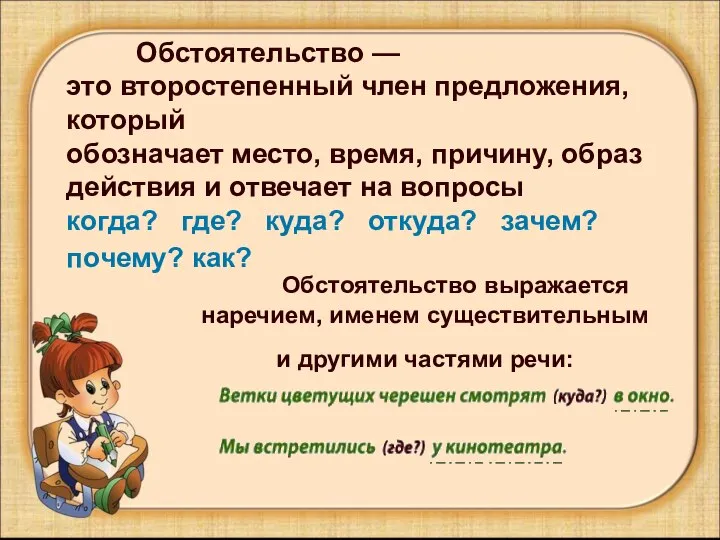 Обстоятельство выражается наречием, именем существительным и другими частями речи: Обстоятельство —