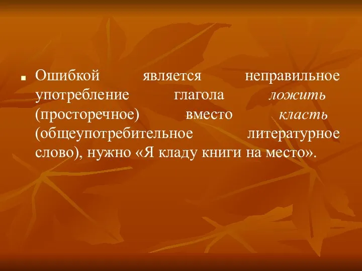 Ошибкой является неправильное употребление глагола ложить (просторечное) вместо класть (общеупотребительное литературное