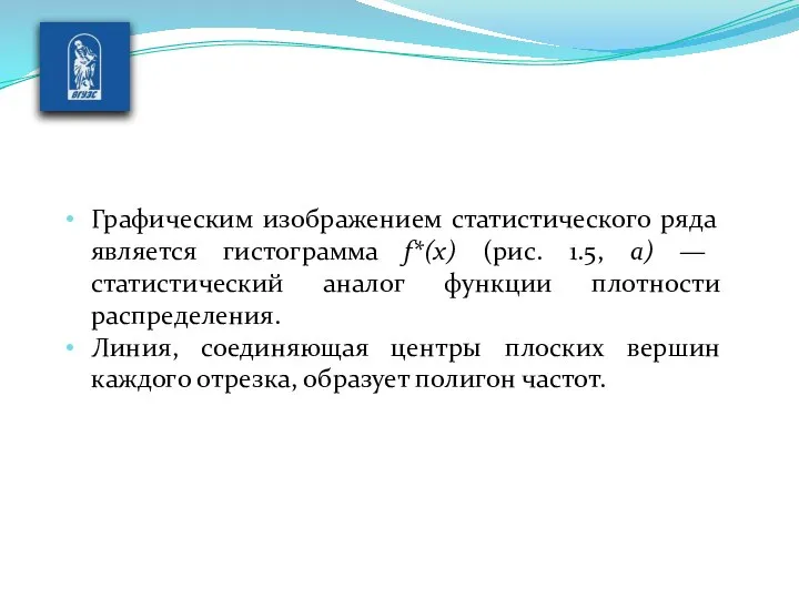 Графическим изображением статистического ряда является ги­стограмма f*(x) (рис. 1.5, а) —