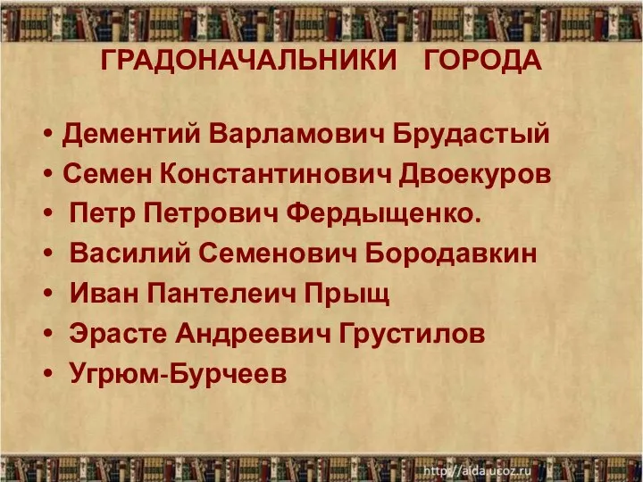 ГРАДОНАЧАЛЬНИКИ ГОРОДА Дементий Варламович Брудастый Семен Константинович Двоекуров Петр Петрович Фердыщенко.