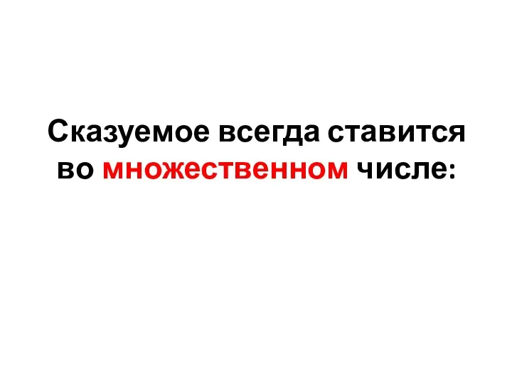 Сказуемое всегда ставится во множественном числе: