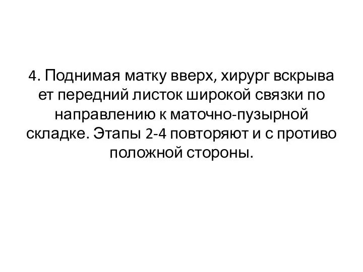 4. Поднимая матку вверх, хирург вскрыва­ет передний листок широкой связки по