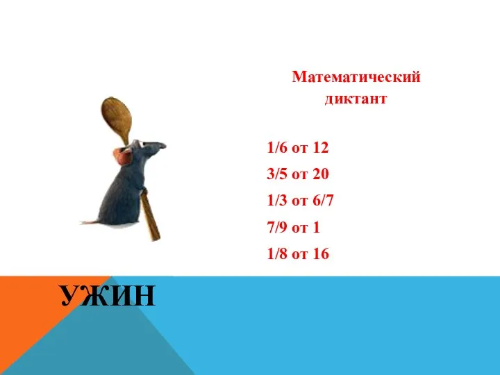 УЖИН Математический диктант 1/6 от 12 3/5 от 20 1/3 от