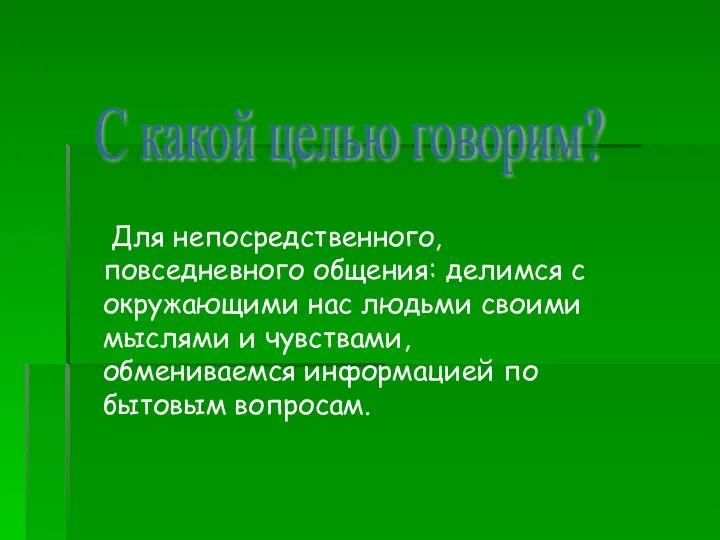 С какой целью говорим? Для непосредственного, повседневного общения: делимся с окружающими