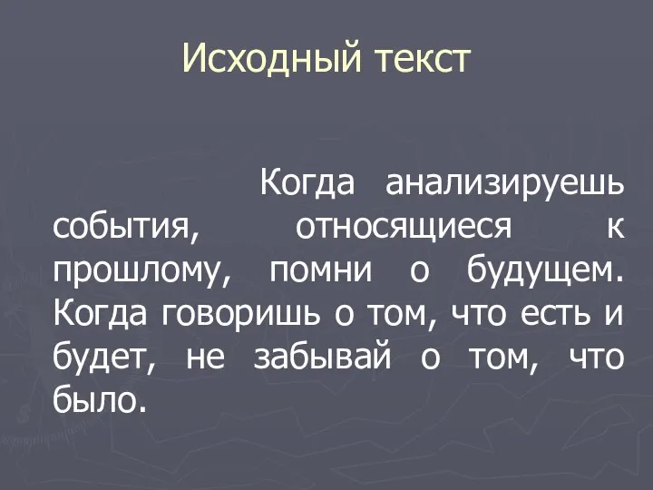 Исходный текст Когда анализируешь события, относящиеся к прошлому, помни о будущем.