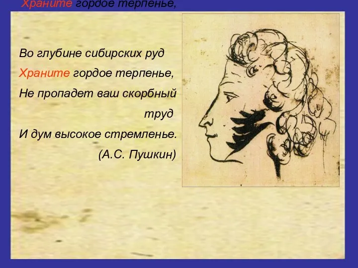 Во глубине сибирских руд Храните гордое терпенье, Не пропадет ваш скорбный