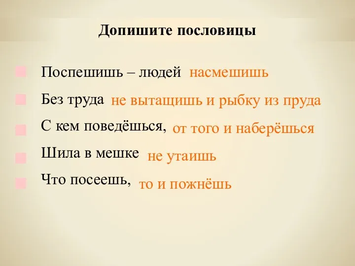 Допишите пословицы Поспешишь – людей Без труда С кем поведёшься, Шила