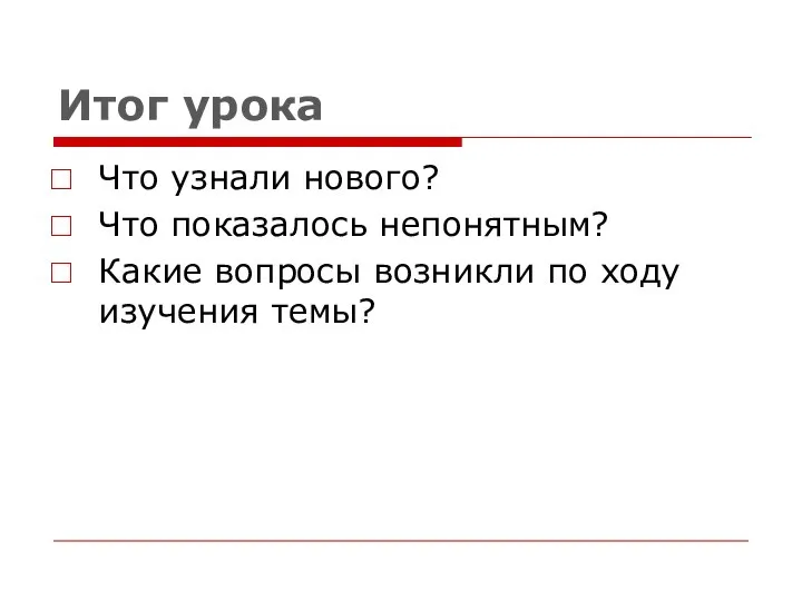 Итог урока Что узнали нового? Что показалось непонятным? Какие вопросы возникли по ходу изучения темы?