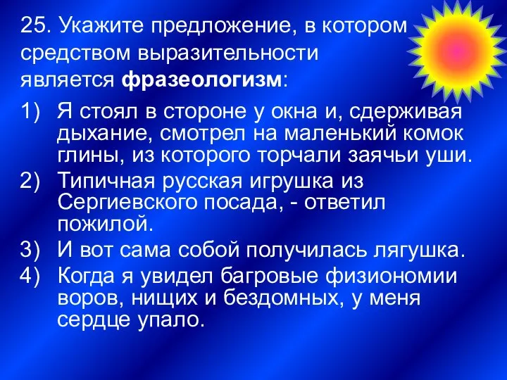 25. Укажите предложение, в котором средством выразительности является фразеологизм: Я стоял