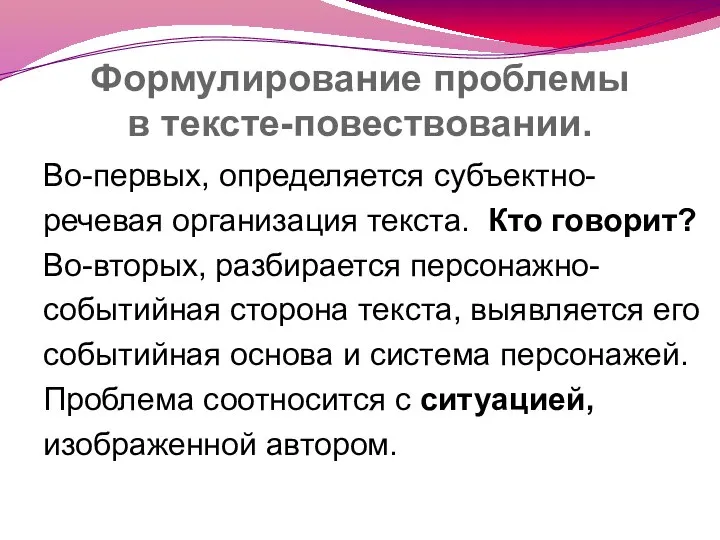 Формулирование проблемы в тексте-повествовании. Во-первых, определяется субъектно- речевая организация текста. Кто