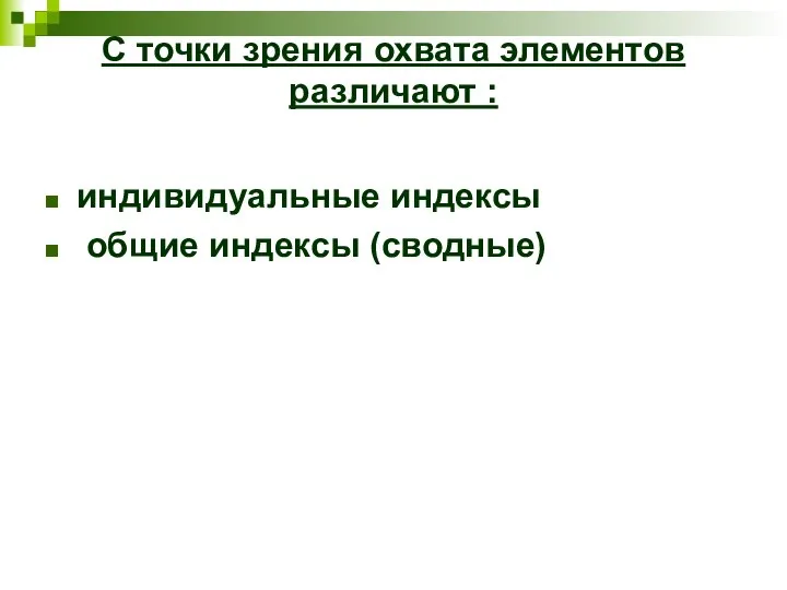 С точки зрения охвата элементов различают : индивидуальные индексы общие индексы (сводные)