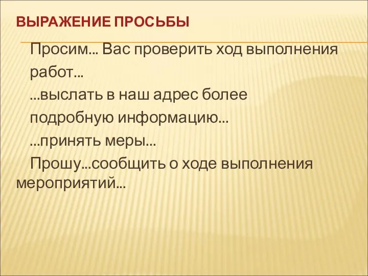 ВЫРАЖЕНИЕ ПРОСЬБЫ Просим... Вас проверить ход выполнения работ... ...выслать в наш