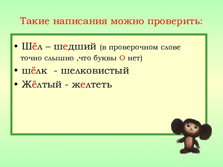 Такие написания можно проверить: Шёл – шедший (в проверочном слове точно