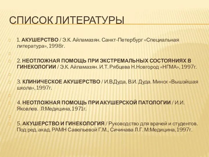 СПИСОК ЛИТЕРАТУРЫ 1. АКУШЕРСТВО / Э.К. Айламазян. Санкт-Петербург «Специальная литература», 1998г.