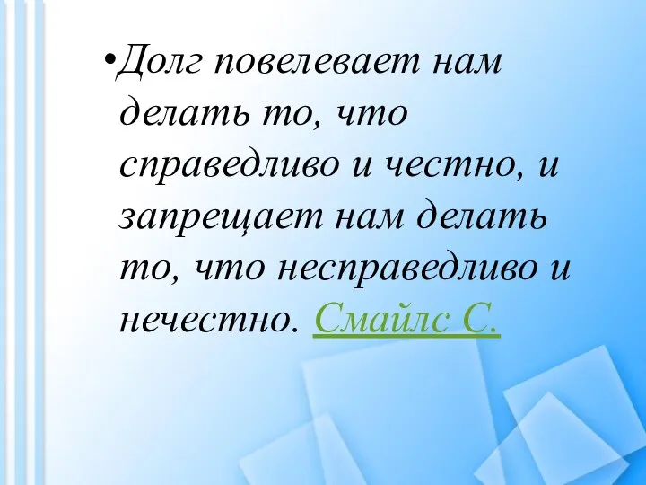 Долг повелевает нам делать то, что справедливо и честно, и запрещает