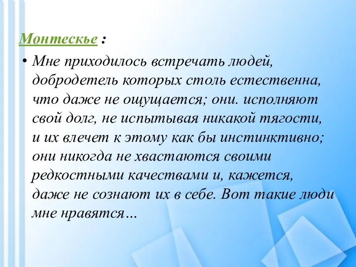 Монтескье : Мне приходилось встречать людей, добродетель которых столь естественна, что